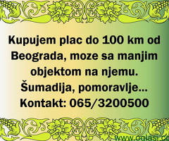 Kupujem plac do 100km od Beograda, moze sa manjim objektom na njemu